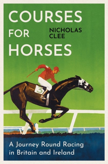Courses for Horses - A Journey Round Racing in Britain and Ireland