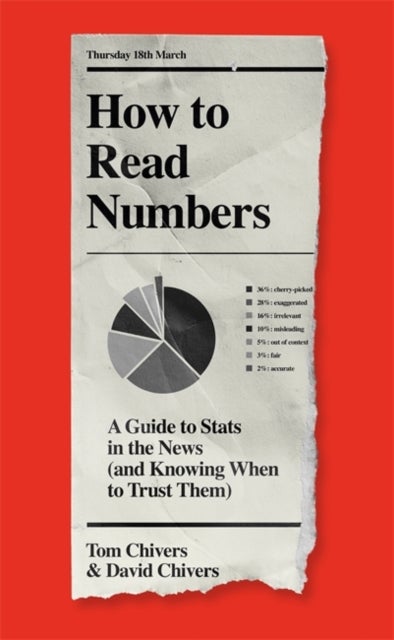 How to Read Numbers - A Guide to Statistics in the News (and Knowing When to Trust Them)