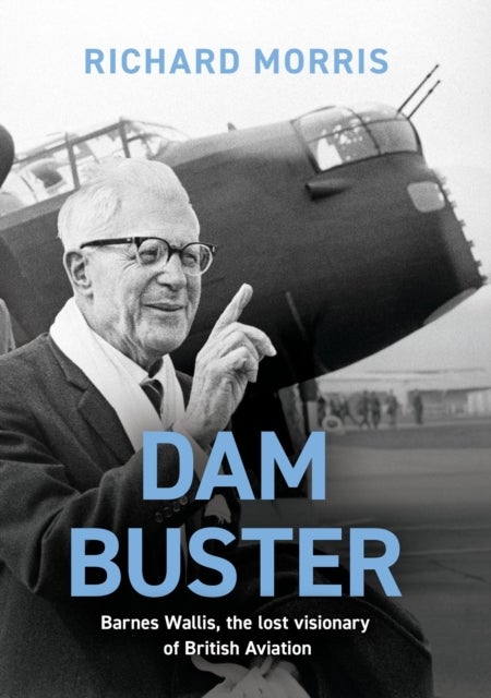 Dam Buster - Barnes Wallis, the Lost Visionary of British Aviation