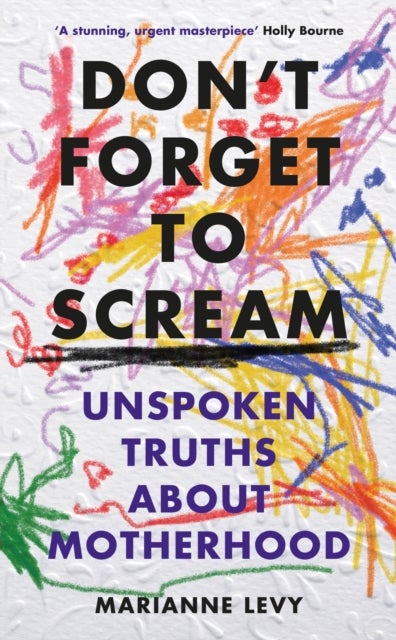 Don't Forget to Scream - Unspoken Truths About Motherhood