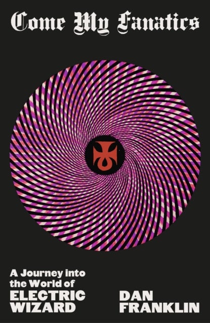 Come My Fanatics - A Journey into the World of Electric Wizard