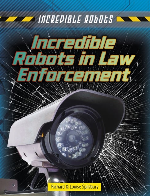 Bilde av Incredible Robots In Law Enforcement Av Louise Spilsbury, Richard Spilsbury