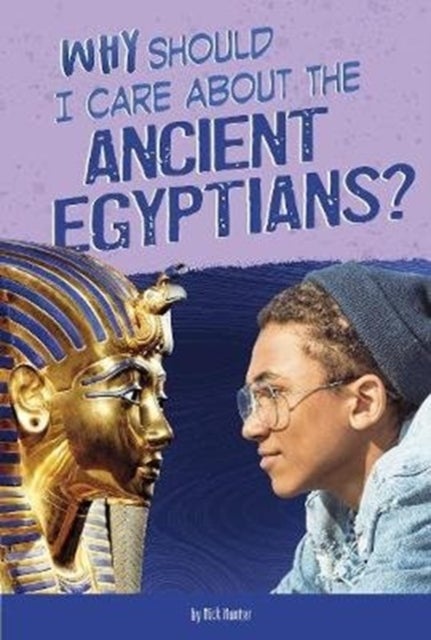 Why Should I Care About the Ancient Egyptians? av Nick Hunter
