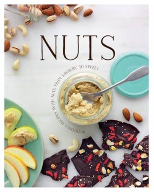 Nuts - Nutritious Recipes with Nuts from Salty or Spicy to Sweet
