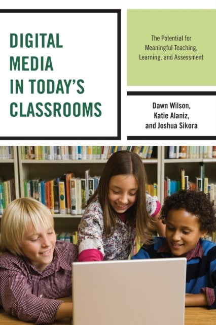 Digital Media in Today's Classrooms - The Potential for Meaningful Teaching, Learning, and Assessment