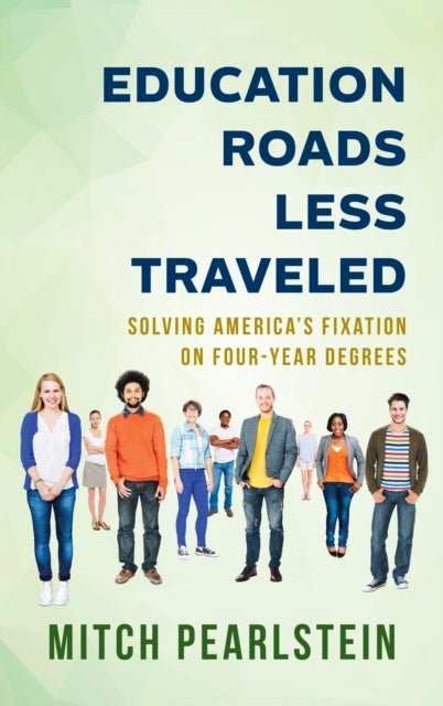 Education Roads Less Traveled - Solving America's Fixation on Four-Year Degrees