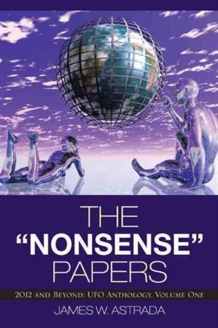 The Nonsense Papers - 2012 and Beyond: UFO Anthology, Volume One