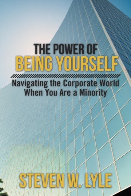 The Power of Being Yourself - Navigating the Corporate World When You Are a Minority