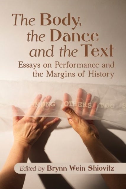 The Body, the Dance and the Text - Essays on Performance and the Margins of History