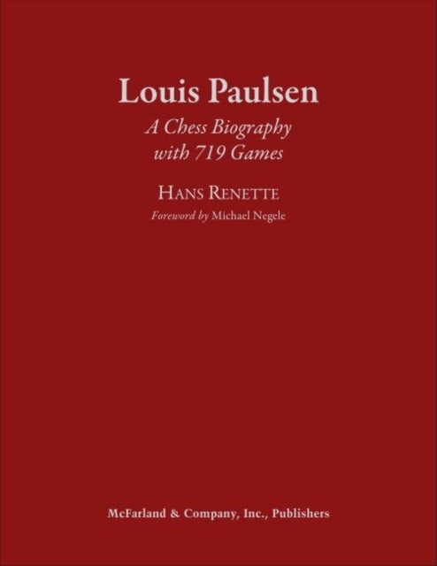 Louis Paulsen - A Chess Biography with 719 Games
