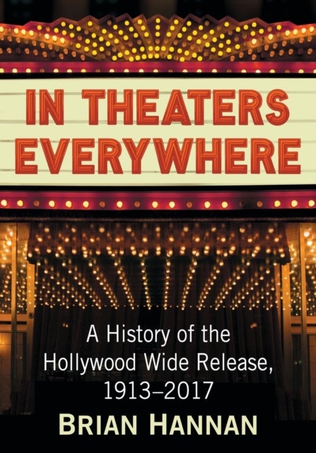 In Theaters Everywhere - A History of the Hollywood Wide Release, 1913-2017