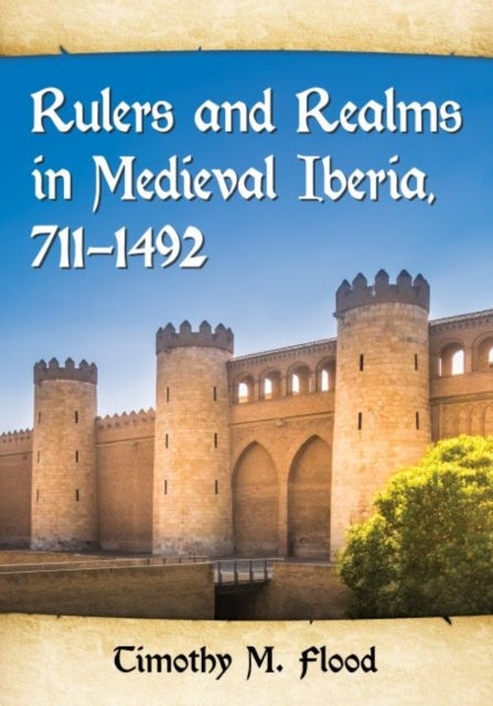 Rulers and Realms in Medieval Iberia, 711-1492 av Timothy M. Flood