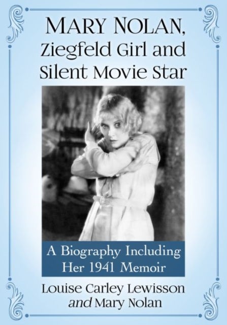 Mary Nolan, Ziegfeld Girl and Silent Movie Star - A Biography Including Her 1941 Memoir