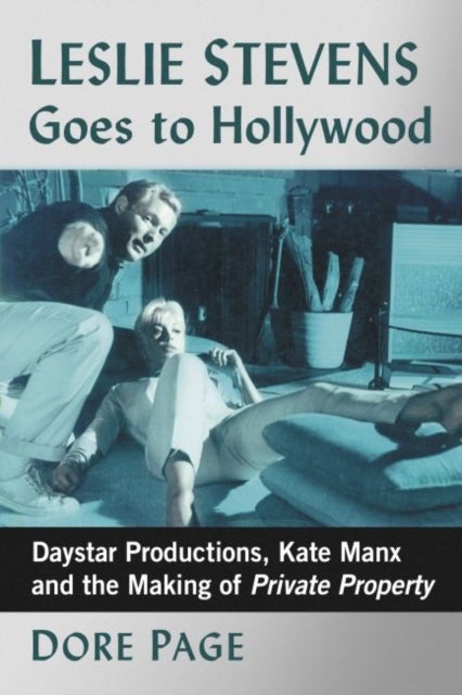 Leslie Stevens Goes to Hollywood - Daystar Productions, Kate Manx and the Making of Private Property
