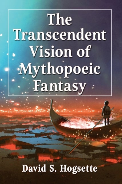 Bilde av The Transcendent Vision Of Mythopoeic Fantasy Av David S. Hogsette