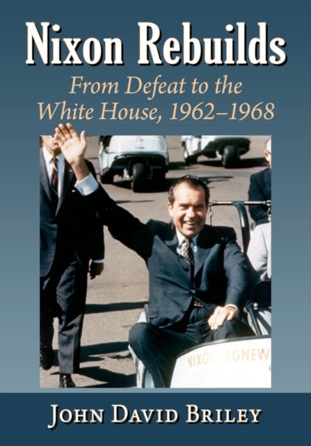 Nixon Rebuilds - From Defeat to the White House, 1962-1968