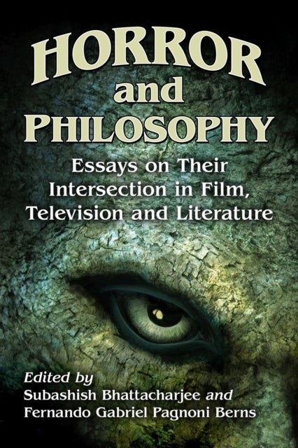 Horror and Philosophy - Essays on Their Intersection in Film, Television and Literature