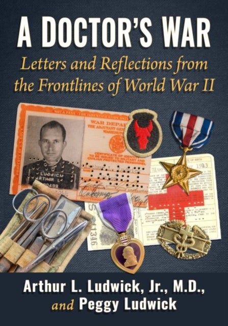 A Doctor's War - Letters and Reflections from the Frontlines of World War II