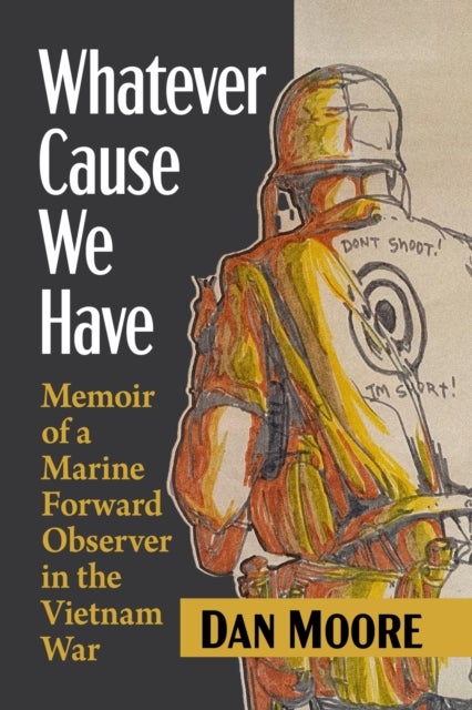 Whatever Cause We Have - Memoir of a Marine Forward Observer in the Vietnam War