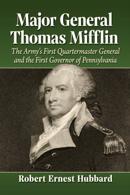 Major General Thomas Mifflin - The Army's First Quartermaster General and the First Governor of Pennsylvania