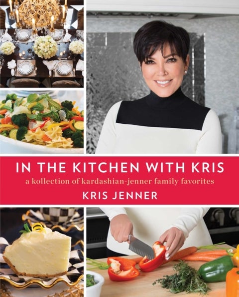 In the Kitchen with Kris - A Kollection of Kardashian-Jenner Family Favorites
