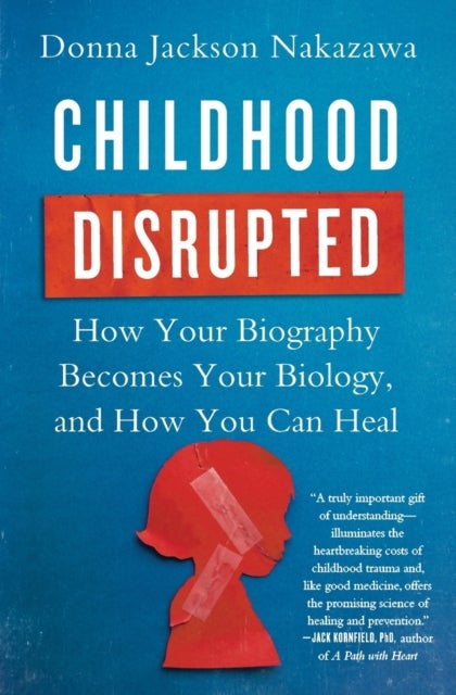Childhood Disrupted - How Your Biography Becomes Your Biology, and How You Can Heal