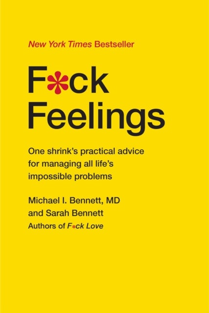 F*ck Feelings - One Shrink's Practical Advice for Managing All Life's Impossible Problems