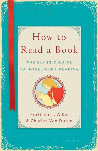 How to Read a Book - The Classic Guide to Intelligent Reading