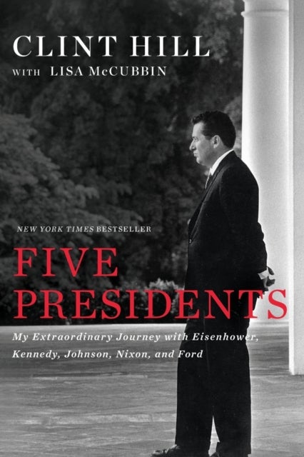 Five Presidents - My Extraordinary Journey with Eisenhower, Kennedy, Johnson, Nixon, and Ford