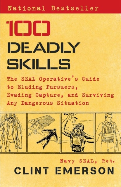 100 Deadly Skills - The SEAL Operative's Guide to Eluding Pursuers, Evading Capture, and Surviving Any Dangerous Situati