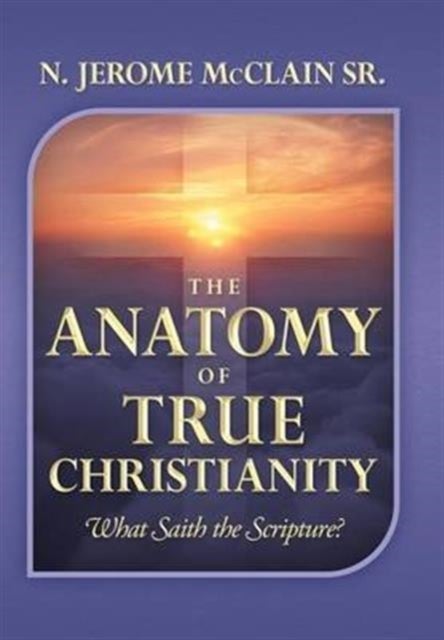 The Anatomy of True Christianity - What Saith the Scripture?