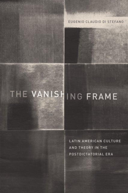 The Vanishing Frame - Latin American Culture and Theory in the Postdictatorial Era