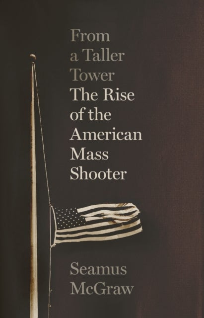 From a Taller Tower - The Rise of the American Mass Shooter