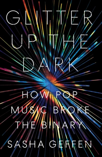 Glitter Up the Dark - How Pop Music Broke the Binary