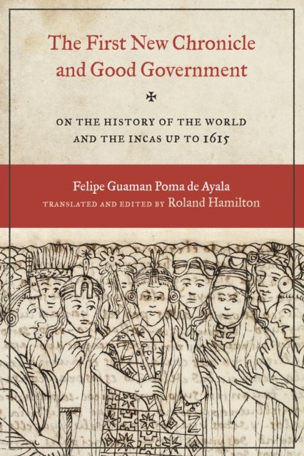 The First New Chronicle and Good Government - On the History of the World and the Incas up to 1615