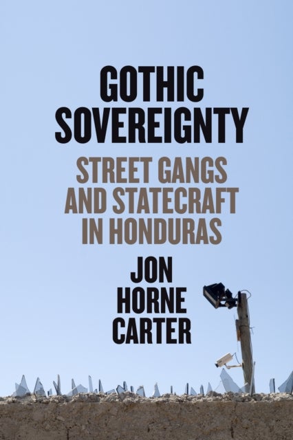 Gothic Sovereignty - Street Gangs and Statecraft in Honduras