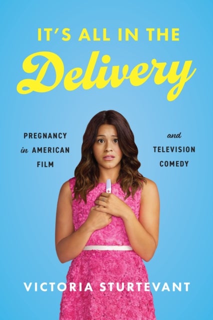 It's All in the Delivery - Pregnancy in American Film and Television Comedy