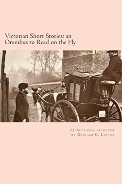 Victorian Short Stories - an Omnibus to Read on the Fly: Tales from 22 Victorian authors