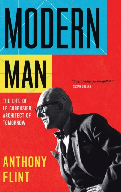 Modern Man - The Life of Le Corbusier, Architect of Tomorrow