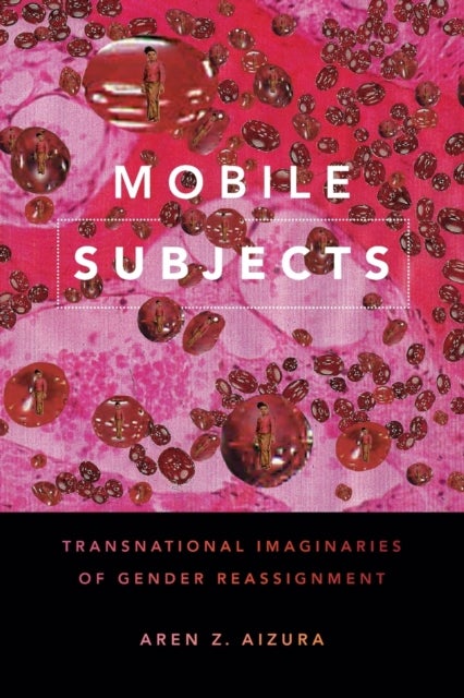 Mobile Subjects - Transnational Imaginaries of Gender Reassignment