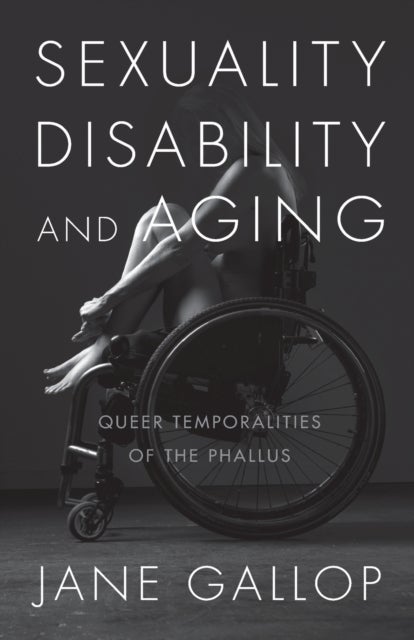 Sexuality, Disability, and Aging - Queer Temporalities of the Phallus