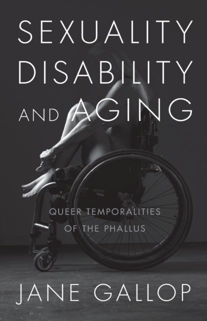 Bilde av Sexuality, Disability, And Aging Av Jane Gallop