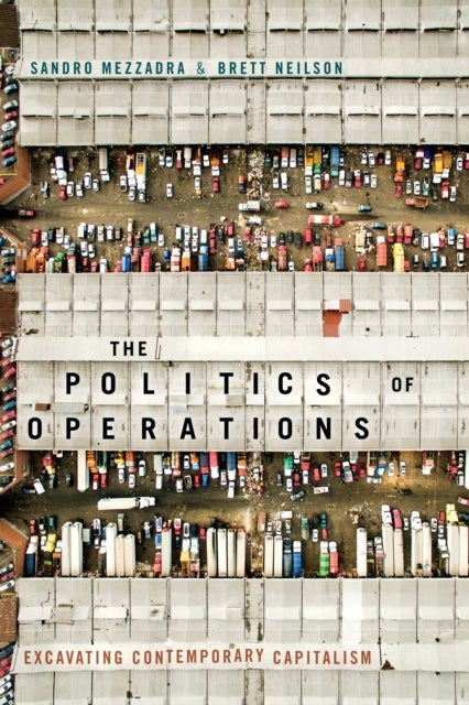The Politics of Operations - Excavating Contemporary Capitalism