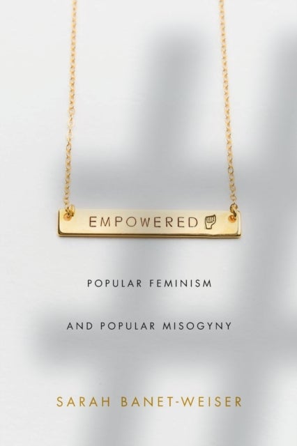Empowered - Popular Feminism and Popular Misogyny