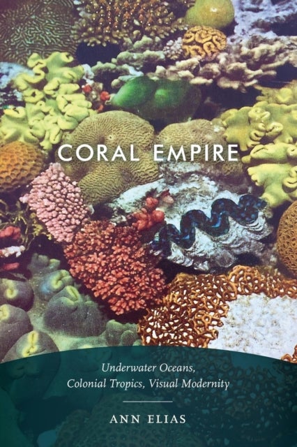 Coral Empire - Underwater Oceans, Colonial Tropics, Visual Modernity