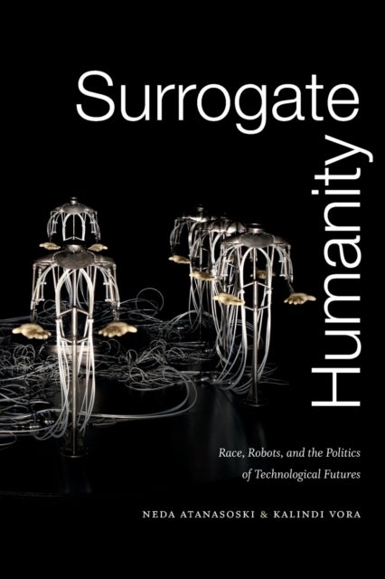 Surrogate Humanity - Race, Robots, and the Politics of Technological Futures