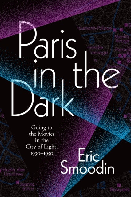 Paris in the Dark - Going to the Movies in the City of Light, 1930-1950