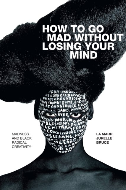 How to Go Mad without Losing Your Mind - Madness and Black Radical Creativity