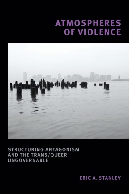 Atmospheres of Violence - Structuring Antagonism and the Trans/Queer Ungovernable