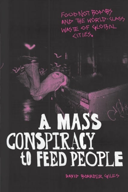 A Mass Conspiracy to Feed People - Food Not Bombs and the World-Class Waste of Global Cities